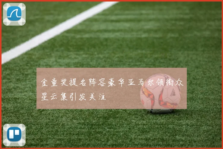 金童奖提名阵容豪华亚马尔领衔众星云集引发关注